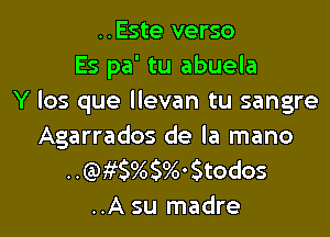 ..Este verso
Es pa' tu abuela
Y Ios que Ilevan tu sangre

Agarrados de la mano
chrw) 570' Stodos
..A su madre