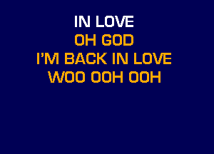 IN LOVE
OH GOD
I'M BACK IN LOVE

W00 00H 00H