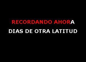 RECORDANDO AHORA

DIAS DE OTRA LATITUD