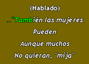 (Hablado)
.Tambie'm (as muje res
Pueden

Aun que muchos

No quieran, mija