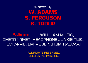 Written Byi

WILLIAM MUSIC,
CHERRY RIVER, HEADPHDNE JUNKIE PUB,
EMI APRIL, EMI ROBBINS EBMIJ IASCAPJ

ALL RIGHTS RESERVED.
USED BY PERMISSION.