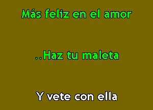 M65 feliz en el amor

..Haz tu maleta

Y vete con ella