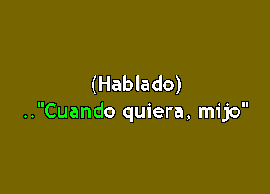 (Hablado)

..Cuando quiera, mijo