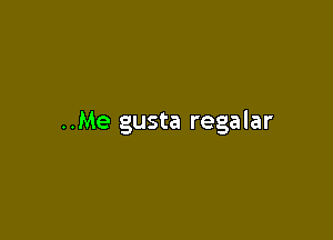 ..Me gusta regalar