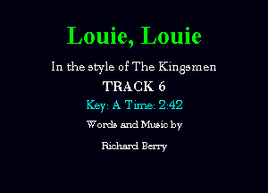 Louie, Louie

In the style of The ngsmen
TRACK 6

Keyz A Time 242
Words andeic by

Richaml Bury