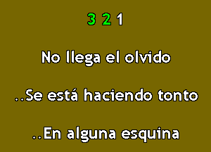 3 2 1
No llega el olvido

..Se eSt3 haciendo tonto

..En alguna esquina