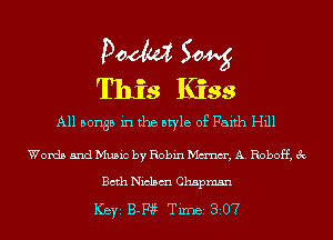 Pom 504?
This Kiss
A11 501135 in the style of Faith Hill

Words and Music by Robin Mann, A. Roboff, 3c

Both Niclsm Chapman

ICBYI B-W TiIDBI 307