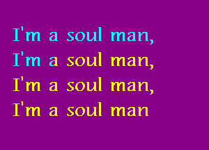 I'm a soul man,
I'm a soul man,

I'm a soul man,
I'm a soul man