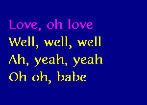 Well, well, well

Ah, yeah, yeah
Oh-oh, babe