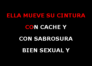 ELLA MUEVE SU CINTURA
CON CACHE Y

CON SABROSURA

BIEN SEXUAL Y