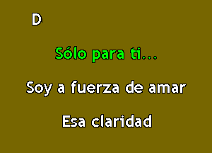 S610 para ti...

Soy a fuerza de amar

Esa claridad