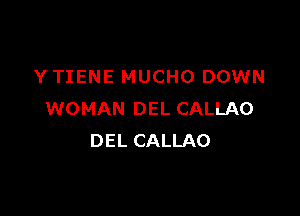 Y TIENE MUCHO DOWN

WOMAN DEL CALLAO
DEL CALLAO
