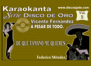 Karaokanta mmmm

GSHW DISCO DE ORO
w ?Qx Vicente Fernandez

Q? S W'APESAR onono ,f

n

zzr' i .
( DE QlE mm WE oumzs C .3

Federico Minded