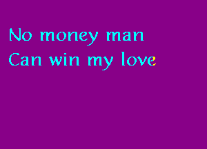 No money man
Can win my love