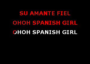 SU AMANTE FIEL
OHOH SPANISH GIRL

OHOH SPANISH GIRL