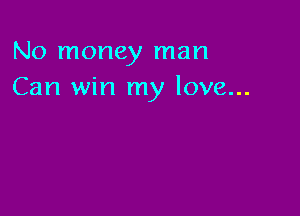 No money man
Can win my love...