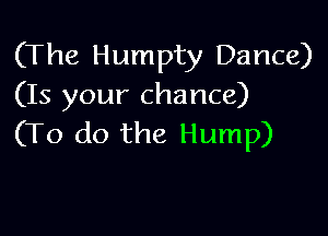 (The Humpty Dance)
(Is your chance)

(To do the Hump)