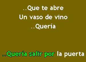 ..Que te abre
Un vaso de vino
..Queria

..Quer1'a salir por la puerta