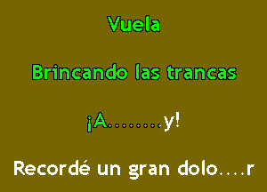 Vuela
Brincando las trancas

5A ........ y!

RecordsE un gran dolo....r