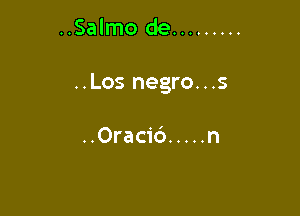 ..Salmo de .........

..Los negro...s

..Oracic') ..... n