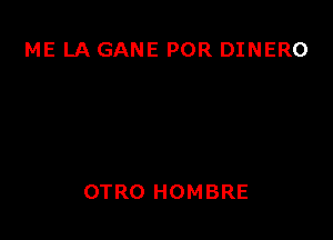 ME LA GANE POR DINERO

OTRO HOMBRE
