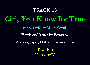 TRACK 13

Girl, You Know It's TrUe

In the style of Milli Vanilli
Words and Music by Pcttaway,

Spmom', Lylcs, Hellman 3c Adcym'no

ICBYI Brn
TiIDBI 347