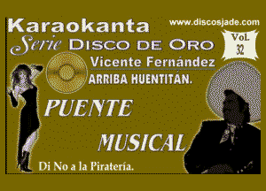 Karaokanta MMWWM

(,5!in DISCO DE ORO m

3, Kb ((333 Vicente Fernandez
3 Kg? y'ARmBAHUENHSAR. '17- 355333333

3'3 iPUENTE
gig MUSICAL
D .

I No a la Pinteria.