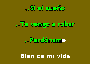 ..Si el suerio

..Te vengo a robar

..Perdc'mame

Bien de mi Vida