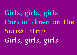 Girls, girls, girls
Dancin' down on the

Sunset strip
Girls, girls, girls