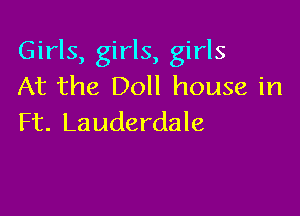 Girls, girls, girls
At the Doll house in

Ft. Lauderdale