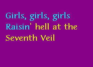 Girls, girls, girls
Raisin' hell at the

Seventh Veil