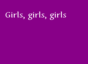 Girls, girls, girls