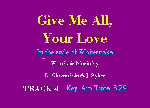 Give Me All,

Your Love
In the atyle of Whmeonake

Words 6x Mumc by

D Clowndalct'kl Sykes
TRACK 4 Key Am Tune 329