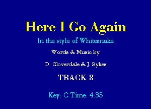 Here I Go Again

In the style of Whlmnake
Words cx-. Mums by

D. Clomtmccu Sykes
TRACK 8

Key'CTlme 435