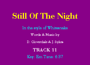 Still Of The Night

In the aryle 0P Whimnake
Words 69 Music by

D. Clovudslc c?cJ Sykes

TRACK 11

Key 11me 637 l