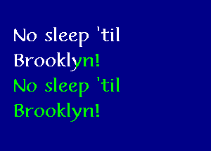 No sleep 'til
Brooklyn!

No sleep 'til
Brooklyn!