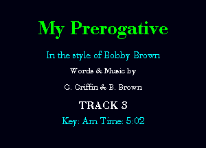 My Prerogative

In the style of Bobby Brown
Words cx-. Mums by

C. Gdffinc'k B Brown

TRACK 3
Key Am Tune 5 0'2