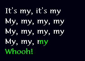 It's my, it's my
My, my, my, my

My, my, my, my

My, my, my
Whooh!