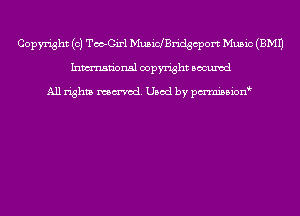 Copyright (c) Too-Girl MusiclBridgcport Music (EMU
Inmn'onsl copyright Bocuxcd

All rights named. Used by pmnisbion
