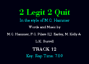 2 Legit 2 Quit
In the style OEMC, Hammer
Words and Mum by
M40 Hararacr, PC. Pilate 1L1 Harley M Kcllye'k
LK, Barren

TRACK '12
Key Rap Tune 759