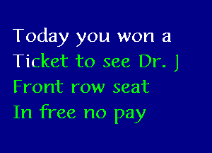 Today you won a
Ticket to see Dr. j

Front row seat
In free no pay