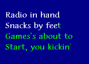 Radio in hand
Snacks by feet

Games's about to
Start, you kickin'