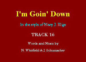 I'm Goin' Down

In the otyle of Mary J 81186

TRACK 16

Words and Muuc by
N Whid'icldfx J Sdmmachcr