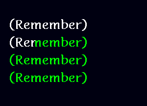 (Remember)
(Remember)

(Remember)
(Remember)