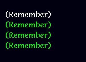 (Remember)
(Remember)

(Remember)
(Remember)