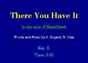 There You Have It

In the style of BlackI-Iawk

Words and Music by S. BogamL R. Giles

ICBYI E
TiIDBI 305
