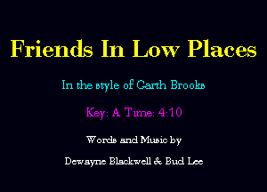 Friends In LOW Places

In the style of Garth Brookn

Words and Music by

Dcwam Blackwell 3c Bud Lac