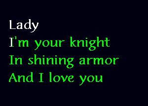 Lady
I'm your knight

In shining armor
And I love you