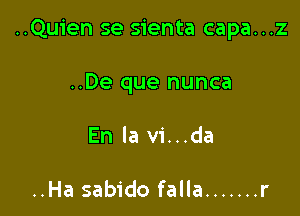 ..Quien se sienta capa...z

..De que nunca
En la vi...da

..Ha sabido falla ....... r