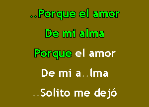 ..Porque el amor
De mi alma
Porque el amor

De mi a..lma

..Solito me dejc')